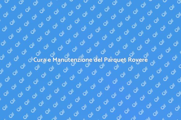 Mantenere il Parquet Rovere in Ottime Condizioni