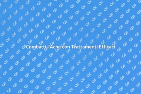 Trattamenti Efficaci per l'Acne