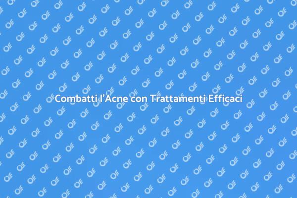 Trattamenti per una Pelle Senza Acne
