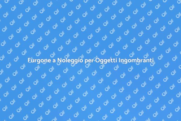 Noleggio Furgone: La Soluzione Pratica