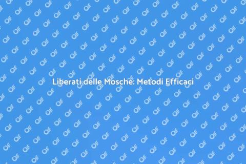 Sterminare le Mosche: Soluzioni Efficaci