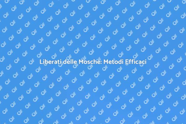 Come Sterminare le Mosche Efficacemente