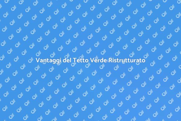 Ristrutturazione Tetto Verde: Scopri Come