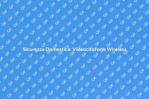 Videocitofono Wireless: Sicurezza e Design