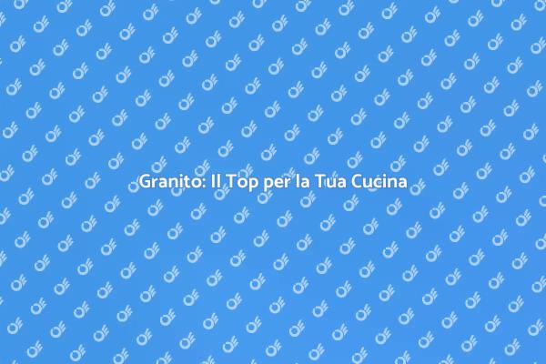 Granito in Cucina: Stile e Funzionalità