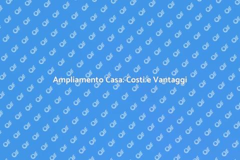 Costo Ampliamento Casa: Guida Pratica