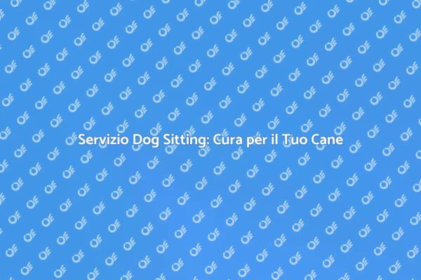 Dog Sitting: Comfort per il Tuo Cane