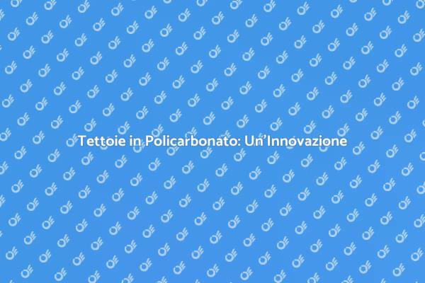 Tettoie Eleganti in Policarbonato