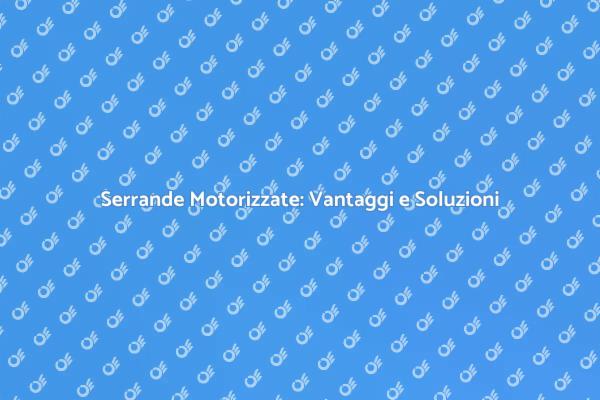Serrande Motorizzate: Comfort e Sicurezza