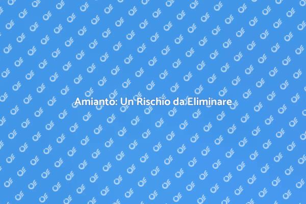 Amianto: Necessità di Rimozione Sicura