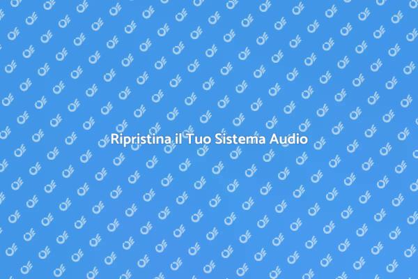 Come Riparare il Tuo Sistema Sonoro