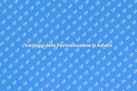Pavimentazione in Asfalto: Vantaggi Chiave