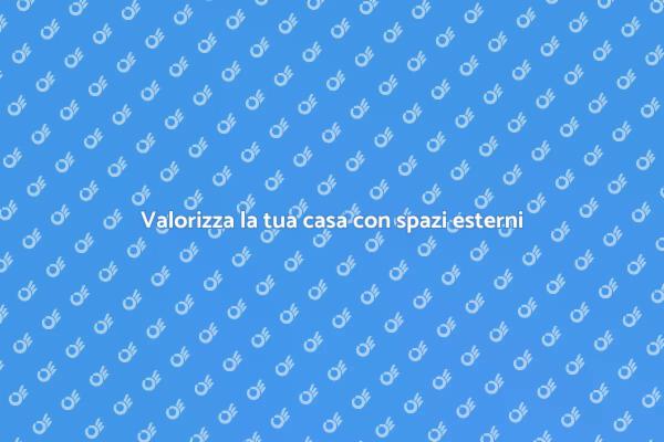 Rendi unica la tua casa con spazi esterni