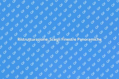 Finestre Panoramiche: Ristruttura con Stile