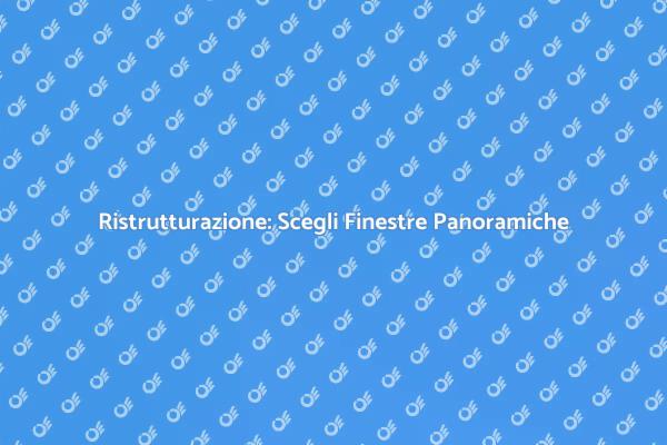 Finestre Panoramiche: Trasforma la Tua Casa