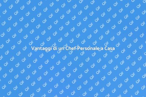 Assumere uno Chef Personale: Vantaggi