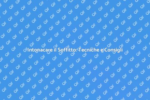 Intonacare un Soffitto: Guida Completa