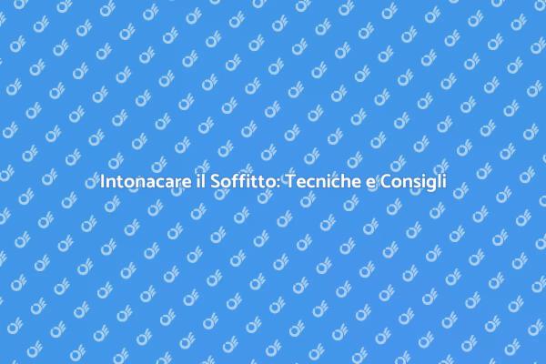 Intonacatura Soffitto: Passo dopo Passo