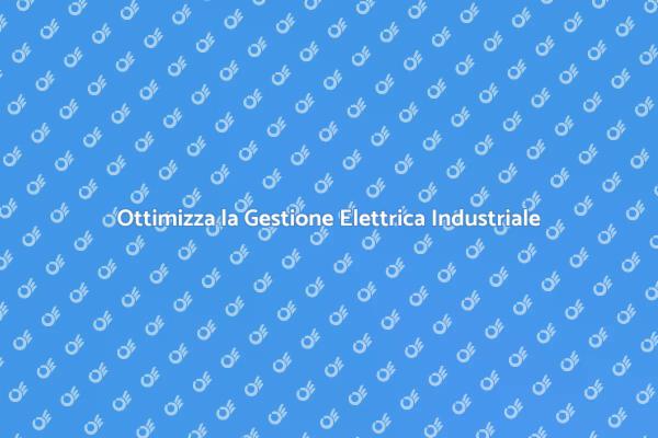 Elettricità Industriale: Sicurezza e Efficienza