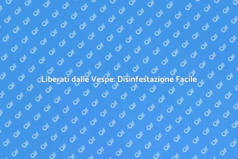Disinfestazione Vespe: Soluzioni Efficaci