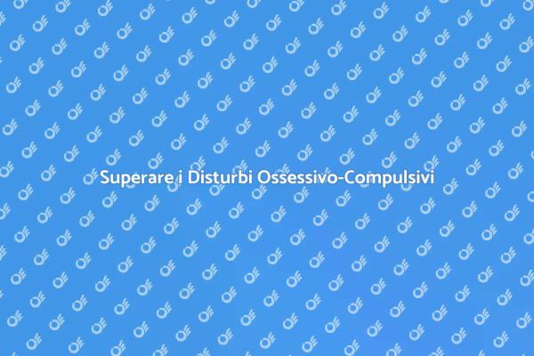 Guarire dai Disturbi Ossessivo-Compulsivi