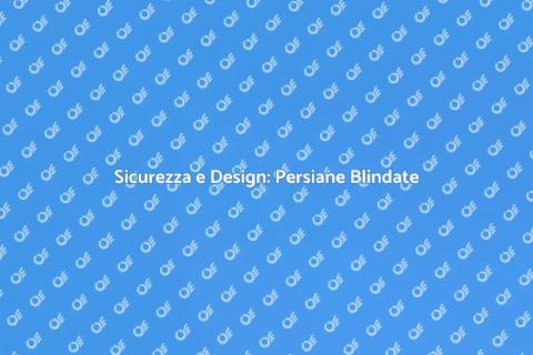 Persiane Blindate Moderne: Sicurezza e Stile