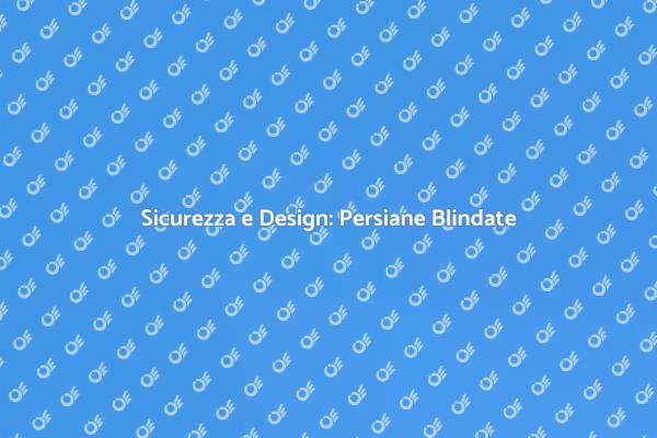 Scopri le Persiane Blindate Moderne