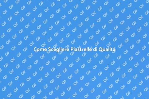 Scegliere Piastrelle di Alta Qualità