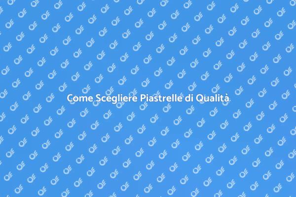 Scegli Piastrelle Eccellenti per la Tua Casa