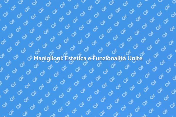 Maniglioni: Un Elemento Chiave per Spazi Funzionali