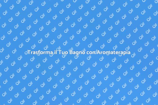 Rinnova il Tuo Bagno con una Doccia Aromatica
