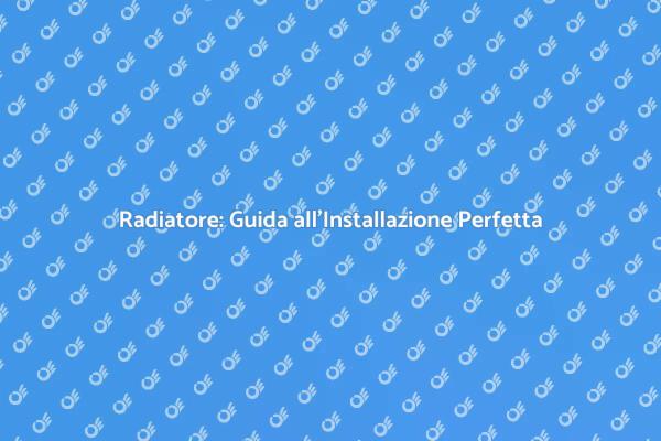 Calore e Comfort: Installazione Radiatori