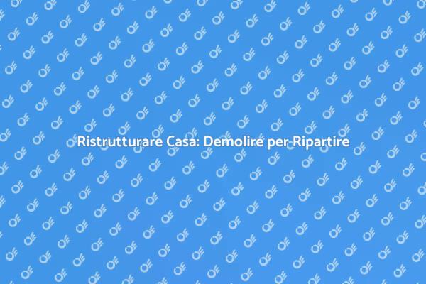 Ristrutturazione: Il Potere della Demolizione