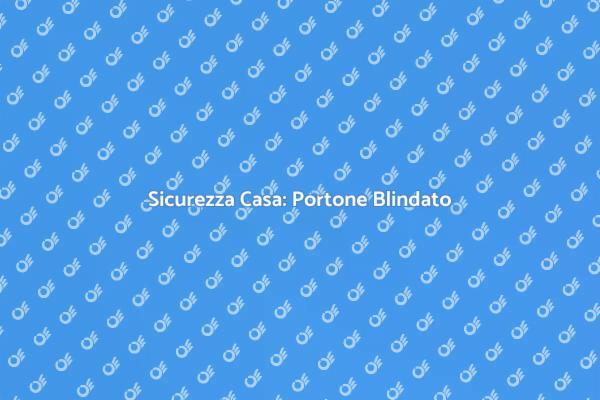 Proteggi la tua Casa con un Portone Blindato