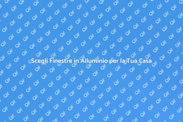 Finestre in Alluminio: Un Investimento Sicuro