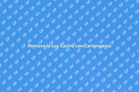 Cucina in Cartongesso: Trasforma il Tuo Spazio