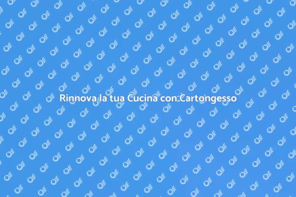 Trasforma la tua Cucina con Cartongesso