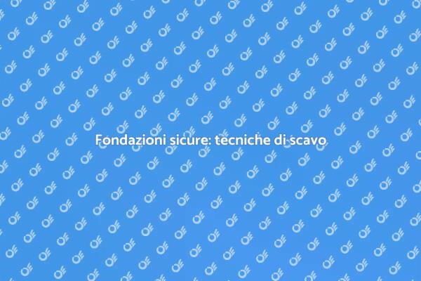 Scavi fondamentali per costruzioni sicure