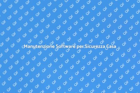 Sicurezza Domestica e Manutenzione Software