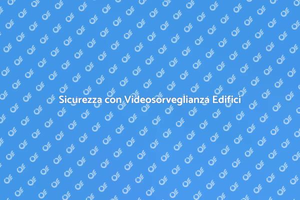 Videosorveglianza: Proteggi il Tuo Edificio