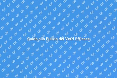 Pulizia Vetri Finestre: Guida Pratica