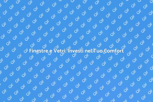 Migliora la Tua Casa con Nuove Finestre