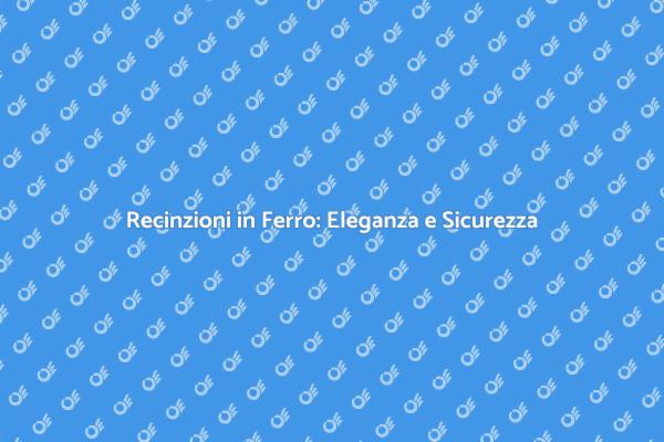 Recinzioni in Ferro: Bellezza e Protezione
