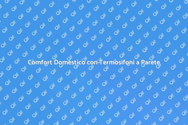 Termosifoni a Parete: Rinnovare il Calore