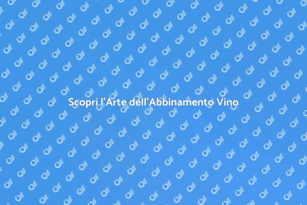 L'Abbinamento Perfetto di Cibo e Vino