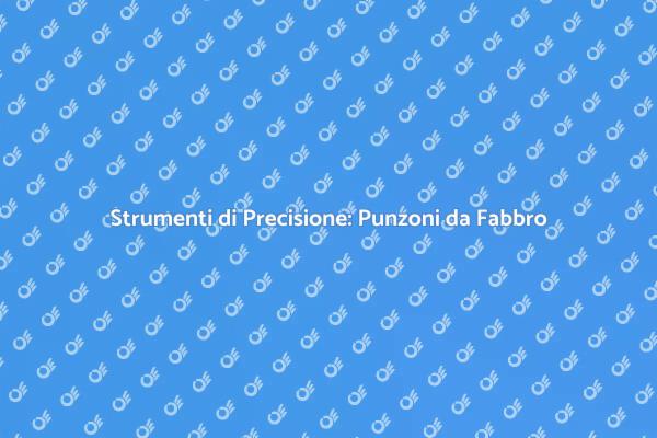 Punzoni da Fabbro: La Chiave del Successo
