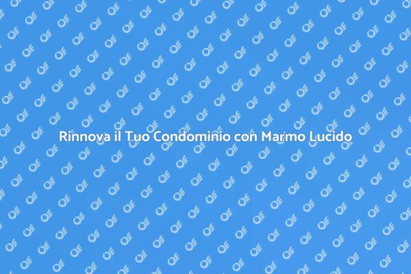 Lucidatura Marmo: Eleganza per Condomini