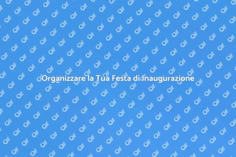 Pianificare una Festa di Inaugurazione