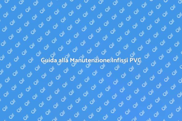 Importanza della Manutenzione Infissi PVC