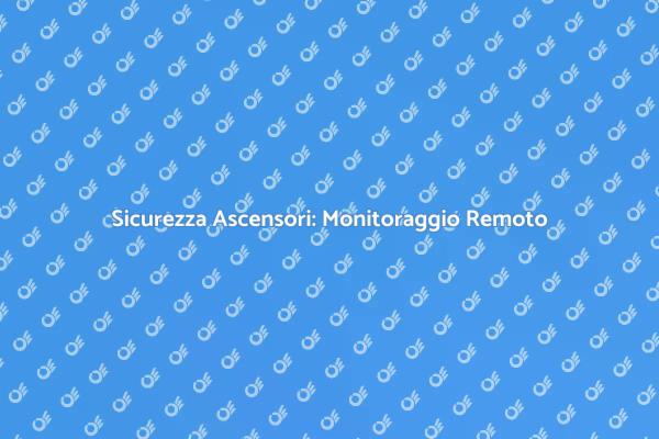 Ascensori: Monitoraggio Remoto Avanzato